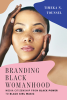 Branding Black Womanhood: Media Citizenship from Black Power to Black Girl Magic 1978829906 Book Cover