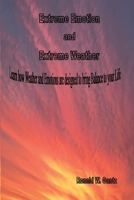 Extreme Emotion and Extreme Weather: Learn how Weather and Emotions are designed to bring Balance to your Life B0948GRS3H Book Cover