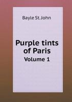 Purple Tints Of Paris: Character And Manners In The New Empire, Volume 1... 1147299846 Book Cover