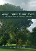 Manchester’s Philips Park: A Park for the People, By the People, Since 1845 1445657392 Book Cover