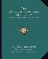The American Hereford Record V9: And Hereford Herd Book 1120144124 Book Cover