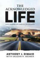 The Acknowledged Life: God’s Answer for Times of Uncertainty 1975714865 Book Cover
