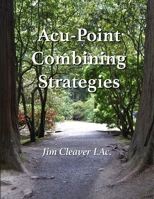 Acu-Point Combining Strategies: Traditional Methods for Making Effective Acu-Point Prescriptions 1724186388 Book Cover