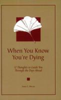 When You Know You're Dying: 12 Thoughts to Guide You Through the Days Ahead 188593324X Book Cover