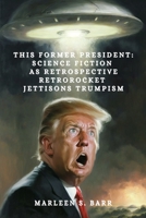 This Former President: Science Fiction as Retrospective Retrorocket Jettisons Trumpism 1988416442 Book Cover