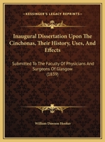 Inaugural Dissertation Upon the Cinchonas, Their History, Uses, and Effects: Submitted to the Faculty of Physicians and Surgeons of Glasgow, in Conformity with the Rules of That Body (Classic Reprint) 1342921461 Book Cover