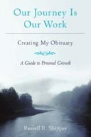 Our Journey Is Our Work: Creating My Obituary 0595403492 Book Cover