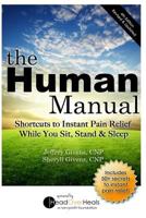 The Human Manual: Shortcuts to Instant Pain Relief While You Sit, Stand & Sleep 1489523952 Book Cover