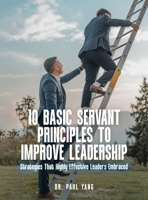 10 Basic Servant Principles to Improve Leadership: Strategies That Highly Effective Leaders Embraced 1917667787 Book Cover