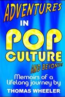 Adventures in Pop Culture - And Beyond!: The fourth autobiographical title in the Adventures in Pop Culture series! 1090315805 Book Cover