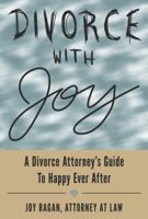 Divorce with Joy: A Divorce Attorney's Guide to Happy Ever After 0988459000 Book Cover