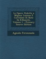 Le Opere: Ridotte a Miglior Lezione E Corredate Di Note Da B.Bianchi, Volume 1 128948581X Book Cover