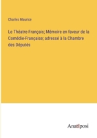Le Théatre-Français; Mémoire en faveur de la Comédie-Française; adressé à la Chambre des Députés 3382709724 Book Cover