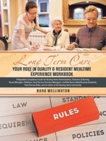 Long Term Care Your Role in Quality & Resident Mealtime Experience Workbook: A Regulatory Compliance Guide for Nursing Home Administrators, Directors B0CPRTL1K3 Book Cover
