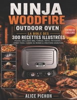 Ninja Woodfire Outdoor Oven — La Bible des 300 Recettes Illustrées: Pizzas, Grillades BBQ, Fumage, Rôtis, Pâtisserie, Street Food, Cuisine du Monde & Créations Signature (French Edition) B0H368WRKS Book Cover