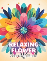 Relaxing Flower Coloring Book For Adult: Stress Relief And Relaxation Coloring Pages B0CPMKP1ZR Book Cover
