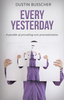 Every Yesterday: A parable of prevailing over procrastination 1948484773 Book Cover