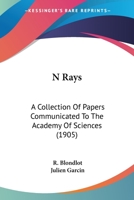 N Rays: A Collection Of Papers Communicated To The Academy Of Sciences 0548908001 Book Cover