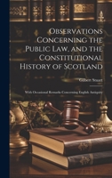 Observations Concerning the Public law, and the Constitutional History of Scotland: With Occasional Remarks Concerning English Antiquity 1021411086 Book Cover