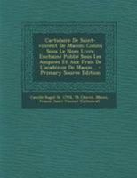 Cartulaire de Saint-Vincent de Macon: Connu Sous Le Nom Livre Enchain� Publi� Sous Les Auspices Et Aux Frais de l'Acad�mie de Macon... 1295104105 Book Cover