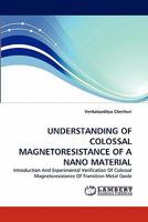 UNDERSTANDING OF COLOSSAL MAGNETORESISTANCE OF A NANO MATERIAL: Introduction And Experimental Verification Of Colossal Magnetoresistance Of Transition Metal Oxide 3843385513 Book Cover