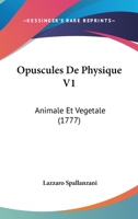 Opuscules De Physique V1: Animale Et Vegetale (1777) 1166193683 Book Cover