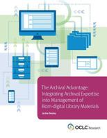 Archival Advantage: Integrating Archival Expertise into Management of Born-digital Library Materials 1556534957 Book Cover