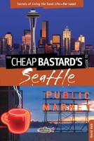 The Cheap Bastard's® Guide to Seattle, 2nd: Secrets of Living the Good Life�for Less! 0762792302 Book Cover