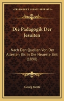 Die P�dagogik Der Jesuiten Nach Den Quellen Von Der �ltesten Bis in Die Neuste Zeit (Classic Reprint) 1120454239 Book Cover