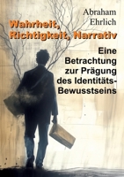 Wahrheit, Richtigkeit, Narrativ: Eine Betrachtung zur Prägung des Identitäts-Bewusstseins (German Edition) 3384382404 Book Cover
