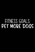 Fitness Goals: Pet More Dogs: Fitness Goals Pet More Womens Funny Cute Pet Lover Dog Mom 120 Pages 6 X 9 Inches Journal 1090988923 Book Cover