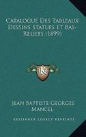 Catalogue Des Tableaux Dessins Statues Et Bas-Reliefs (1899) 1160052921 Book Cover