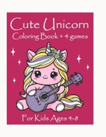 Cute Unicorn Coloring Book and 4 games For Kids Ages 4-8: Cute Unicorn Coloring Book and 4 games For Kids Ages 4-8. This children's coloring book with happy, cute, beautiful unicorns. B0CWP5RR8F Book Cover