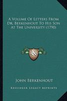 A Volume Of Letters From Dr. Berkenhout To His Son At The University 0548579385 Book Cover