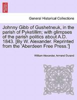 Johnny Gibb of Gushetneuk in the Parish of Pyketillim 1014066239 Book Cover