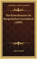 Die Konvaleszenz Im Burgerlichen Gesetzbuch (1899) 1161107940 Book Cover