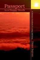 Passport To A Happy Death: A Christian Handbook On Living And Dying 0595294529 Book Cover