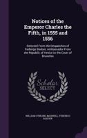 Notices of the Emperor Charles the Fifth, in 1555 and 1556: Selected from the Despatches of Federigo Badoer, Ambassador from the Republic of Venice to the Court of Bruxelles 1358158045 Book Cover
