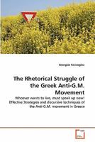 The Rhetorical Struggle of the Greek Anti-G.M. Movement: Whoever wants to live, must speak up now! Effective Strategies and discursive techniques of the Anti-G.M. movement in Greece 3639363213 Book Cover