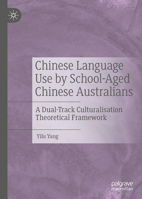 Chinese Language Use by School-Aged Chinese Australians: A Dual-Track Culturalisation Theoretical Framework 3031105796 Book Cover
