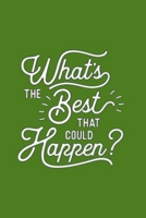 What's the best thing that could happen?: 6X9 Journal, Lined Notebook, 110 Pages - Cute and Encouraging on Green 1673621686 Book Cover