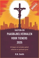 Vasten-en paasbijbelverhalen voor tieners 2025: 40 dagen vol verhalen over geloof, reflectie en spirituele groei (Dutch Edition) B0DXVMNTCR Book Cover
