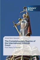 The Complementary Regime of the International Criminal Court: From Theory To Practice 3639702301 Book Cover