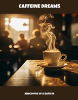 Caffeine Dreams: Anecdotes Of A Barista B0FNLPW6Q7 Book Cover