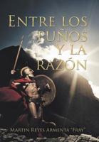 Entre Los Puños Y La Razón (Spanish Edition) 1506528430 Book Cover