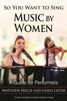 So You Want to Sing Music by Women: A Guide for Performers 1538116065 Book Cover