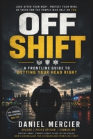 Off Shift: A Front Line Guide To Getting Your Head Right B0HDZBV6FB Book Cover