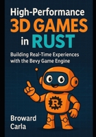 High-Performance 3D Games in Rust: Building Real-Time Experiences with the Bevy Game Engine B0G7KCRR2P Book Cover