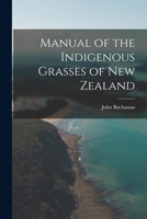 Manual of the Indigenous Grasses of New Zealand - Primary Source Edition 1378396049 Book Cover