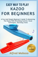 Easy Way To Play Kazoo For Beginners: A Fun And Simple Beginner’s Guide To Mastering The Kazoo With Breathing Control, Vocal Techniques, And Easy Tunes B0FXLYQVNF Book Cover